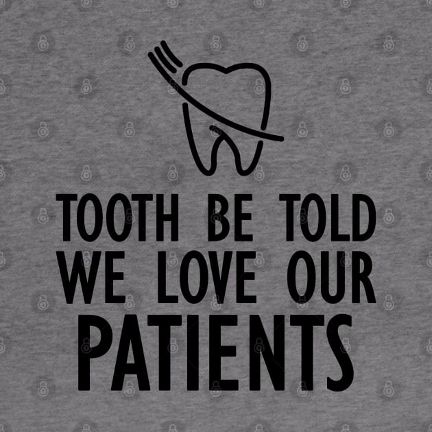 Dentist - Tooth be told we love our patients by KC Happy Shop